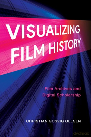 Visualizing Film History: Film Archives and Digital Scholarship [KSIĄŻKA]