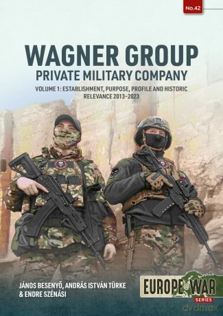 Wagner Group Private Military Company Volume 1: Establishment, Purpose, Profile and Historic Relevance 2013-2023: 42 [KSIĄŻKA]