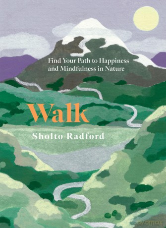Walk: Find Your Path to Happiness and Mindfulness in Nature [KSIĄŻKA]