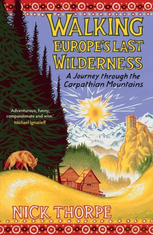 Walking Europe's Last Wilderness: A Journey through the Carpathian Mountains [KSIĄŻKA]