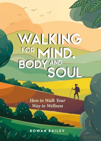 Walking for Mind, Body and Soul: How to Walk Your Way to Wellness [KSIĄŻKA]