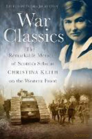 War Classics: The Remarkable Memoir of Scottish Scholar Christina Keith on the Western Front [KSIĄŻKA]