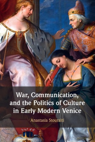 War, Communication, and the Politics of Culture in Early Modern Venice [KSIĄŻKA]