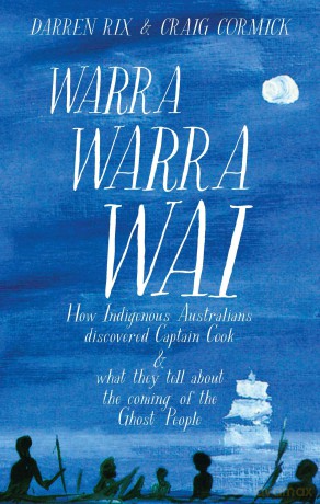 Warra Warra Wai: How Indigenous Australians discovered Captain Cook, and what they tell about the coming of the Ghost People [KSIĄŻKA]