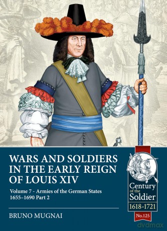 Wars and Soldiers in the Early Reign of Louis XIV Volume 7 Part 2: German Armies, 1660-1687: 125 [KSIĄŻKA]