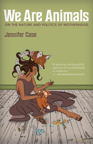 We Are Animals: On the Nature and Politics of Motherhood [KSIĄŻKA]