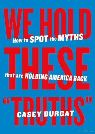 We Hold These "Truths": How to Spot the Myths that are Holding America Back [KSIĄŻKA]