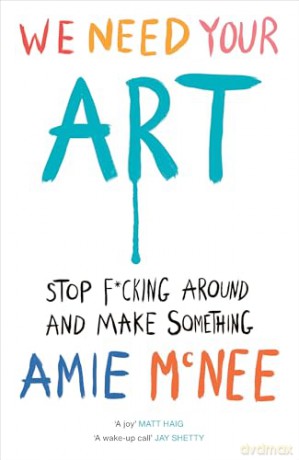 We Need Your Art: Stop F*cking Around and Make Something [KSIĄŻKA]