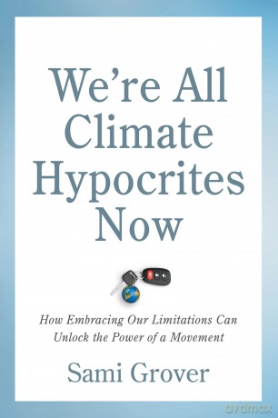 We're All Climate Hypocrites Now: How Embracing Our Limitations Can Unlock the Power of a Movement [KSIĄŻKA]