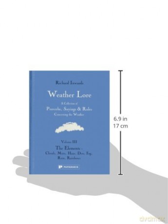 Weather Lore Volume III: A Collection of Proverbs, Sayings and Rules Concerning the Weather - The Elements: Clouds, Mists, Haze, Dew, Fog, Rain, Rainbows [KSIĄŻKA]
