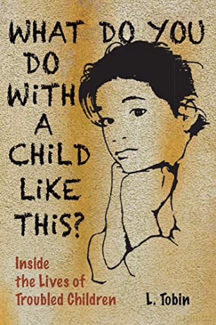 What Do You Do with a Child...: Inside the Lives of Troubled Children [KSIĄŻKA]