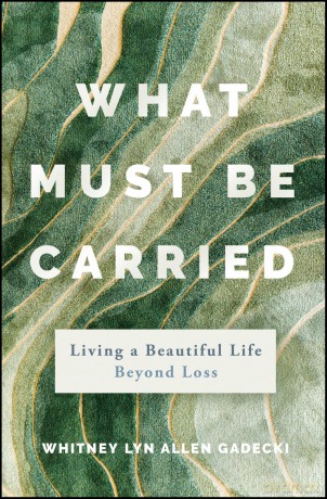 What Must Be Carried: Living a Beautiful Life Beyond Loss [KSIĄŻKA]