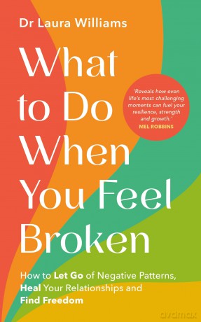 What to Do When You Feel Broken: How to Let Go of Negative Patterns, Heal Your Relationships and Find Freedom [KSIĄŻKA]