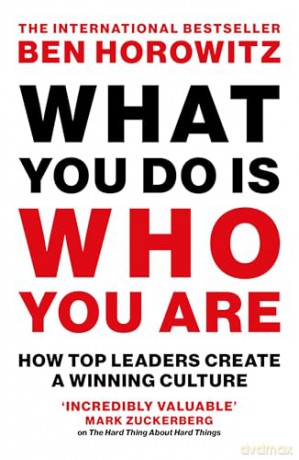 What You Do Is Who You Are: An expert guide to building your company's culture, from the bestselling author and investor Ben Horowitz [KSIĄŻKA]