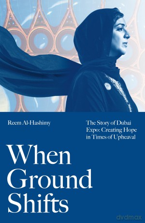 When Ground Shifts: The Story of Dubai Expo: Creating Hope in Times of Upheaval [KSIĄŻKA]