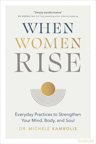 When Women Rise: Everyday Practices to Strengthen Your Mind, Body, and Soul [KSIĄŻKA]