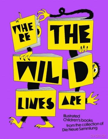 Where the Wild Lines Are: Illustrated Children's books from the collection of Die Neue Sammlung [KSIĄŻKA]