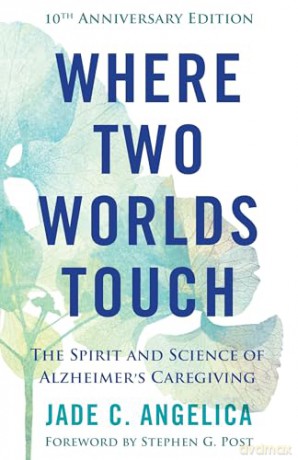 Where Two Worlds Touch: The Spirit and Science of Alzheimer's Caregiving [KSIĄŻKA]