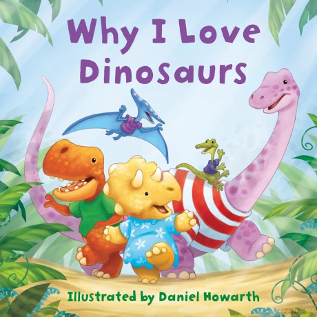 Why I Love Dinosaurs: A fun new illustrated children's picture book about dinosaurs - perfect for babies and toddlers! [KSIĄŻKA]
