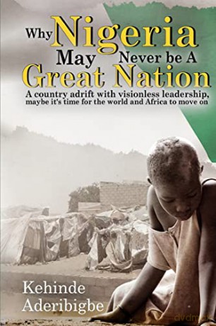 Why Nigeria May Never Be a Great Nation: A country adrift with visionless leaders [KSIĄŻKA]