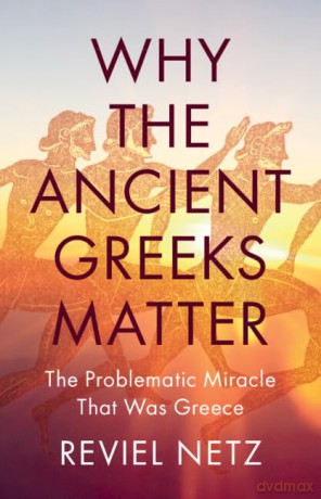 Why the Ancient Greeks Matter: The Problematic Miracle that was Greece [KSIĄŻKA]