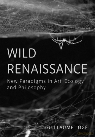 Wild Renaissance: New Paradigms in Art, Ecology, and Philosophy [KSIĄŻKA]