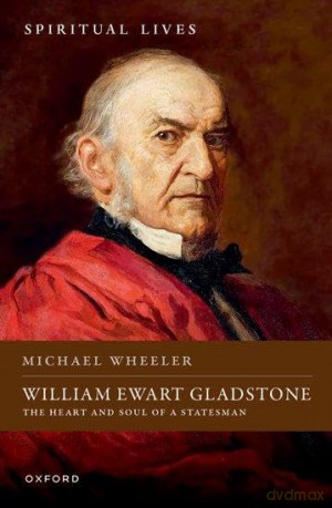 William Ewart Gladstone: The Heart and Soul of a Statesman [KSIĄŻKA]