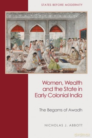 Women, Wealth and the State in Early Colonial India: The Begams of Awadh [KSIĄŻKA]