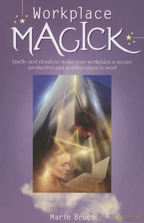 Workplace Magick: Make Your Workplace a Secure and Positive Place to be [KSIĄŻKA]