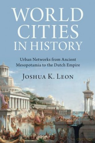 World Cities in History: Urban Networks from Ancient Mesopotamia to the Dutch Empire [KSIĄŻKA]
