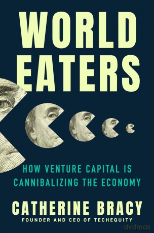 World Eaters: How Venture Capital is Cannibalizing the Economy [KSIĄŻKA]