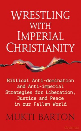 Wrestling with Imperial Christianity: Biblical Anti-domination and Anti-imperial Strategies for Liberation, Justice and Peace in our Fallen World [KSIĄŻKA]