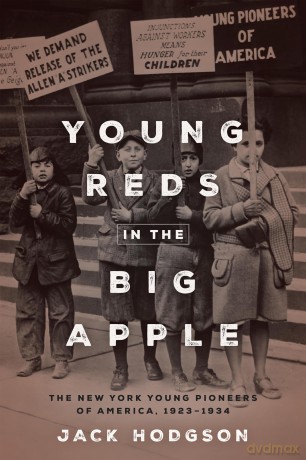 Young Reds in the Big Apple: The New York Young Pioneers of America, 1923-1934 [KSIĄŻKA]