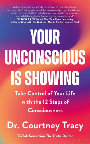 Your Unconscious Is Showing: Take Control of Your Life with the 12 Steps of Consciousness [KSIĄŻKA]