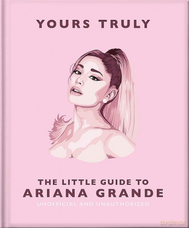 Yours Truly: The Little Guide to Ariana Grande [KSIĄŻKA]