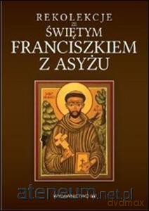 Rekolekcje ze św. Franciszkiem z Asyżu [KSIĄŻKA]