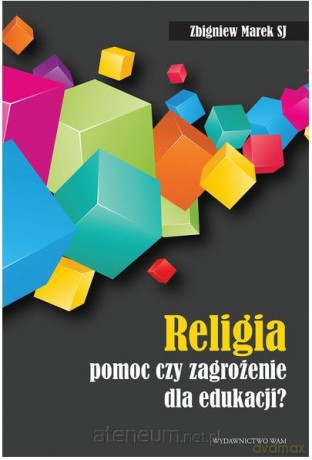 Religia - pomoc czy zagrożenie dla edukacji [KSIĄŻKA]