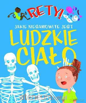 Rety! Jakie niesamowite jest ludzkie ciało [KSIĄŻKA]