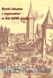 Rynki lokalne i regionalne w XV-XVIII w. [KSIĄŻKA]