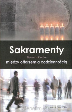 Sakramenty między ołtarzem a codziennością [KSIĄŻKA]