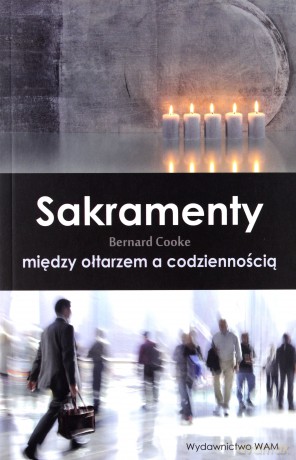 Sakramenty między ołtarzem a codziennością [KSIĄŻKA]