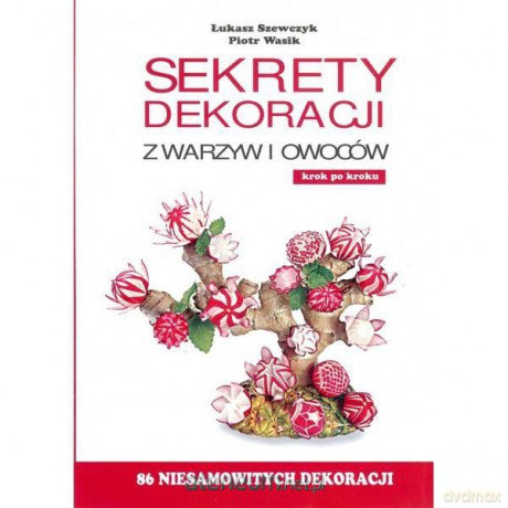 Sekrety dekoracji z warzyw i owoców [KSIĄŻKA]