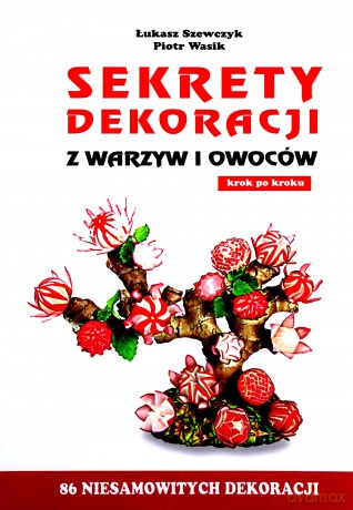 Sekrety dekoracji z warzyw i owoców [KSIĄŻKA]