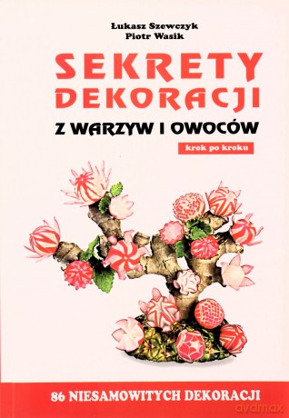 Sekrety dekoracji z warzyw i owoców [KSIĄŻKA]