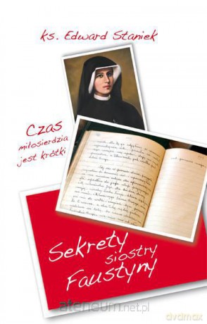 Sekrety siostry Faustyny. Czas miłosierdzia... [KSIĄŻKA]