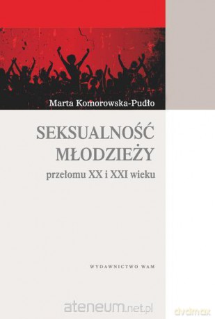 Seksualność młodzieży przełomu XX i XXI w. [KSIĄŻKA]