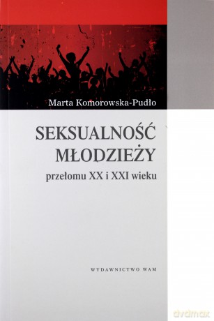Seksualność młodzieży przełomu XX i XXI w. [KSIĄŻKA]