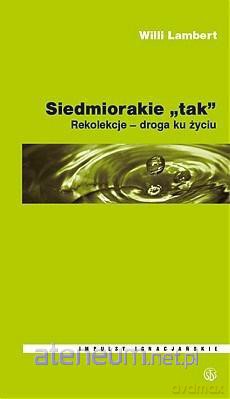 Siedmiorakie tak" Rekolekcje - droga ku życiu [KSIĄŻKA]