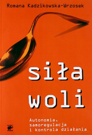 Siła woli. Autonomia, samoregulacja... [KSIĄŻKA]