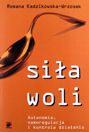 Siła woli. Autonomia, samoregulacja... [KSIĄŻKA]